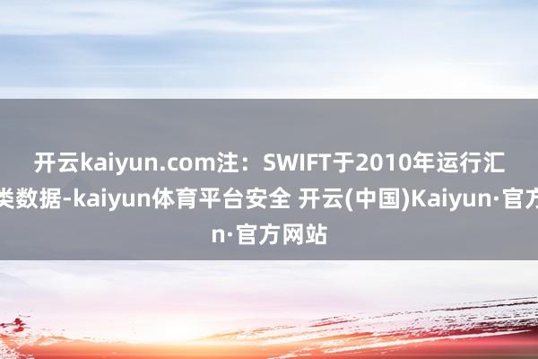开云kaiyun.com　　注：SWIFT于2010年运行汇总这类数据-kaiyun体育平台安全 开云(中国)Kaiyun·官方网站