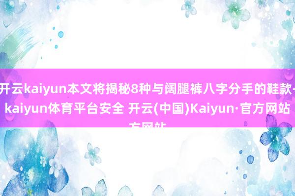 开云kaiyun本文将揭秘8种与阔腿裤八字分手的鞋款-kaiyun体育平台安全 开云(中国)Kaiyun·官方网站