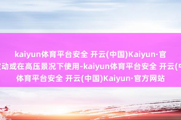 kaiyun体育平台安全 开云(中国)Kaiyun·官方网站稳妥心绪容易波动或在高压景况下使用-kaiyun体育平台安全 开云(中国)Kaiyun·官方网站